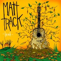 MATT TRACK / EP 'Leaf' le 30 avril ! Ca 'goûte' bon la musique !!. Publié le 23/05/13